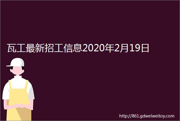 瓦工最新招工信息2020年2月19日